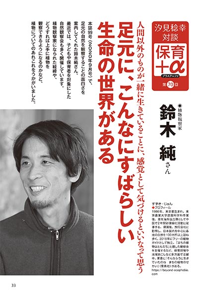 汐見稔幸─保育＋α（プラスアルファ）第70回 人間以外のものが一緒に生きていることに、感覚として気づけるといいなって思う 足元に、こんなにすばらしい生命の世界がある ［対談者］植物観察家 鈴木純さん
