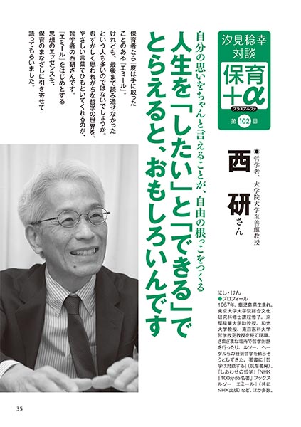 汐見稔幸・対談 保育＋α（プラスアルファ） 第102回 自分の思いをちゃんと言えることが、自由の根っこをつくる 人生を「したい」と「できる」でとらえると、おもしろいんです ［対談者］哲学者、大学院大学至善館教授 西 研さん